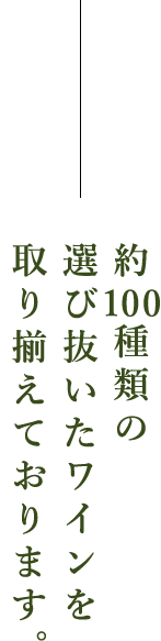 約100種類の選び抜いたワインを取り揃えております