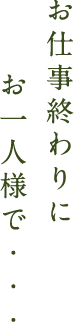 お仕事終わりに